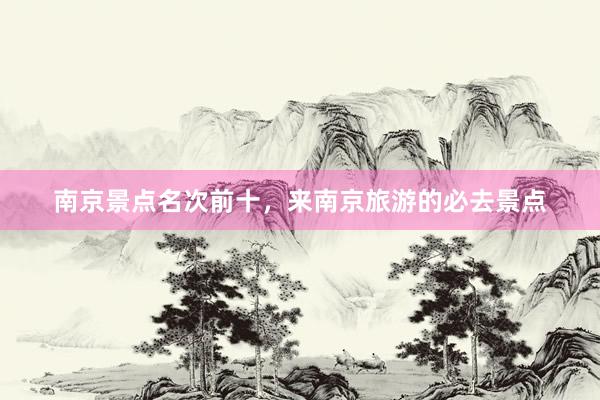 南京景点名次前十，来南京旅游的必去景点